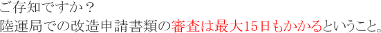 ご存知ですか？陸運局の改造申請書類の審査は最大15日もかかるということ。